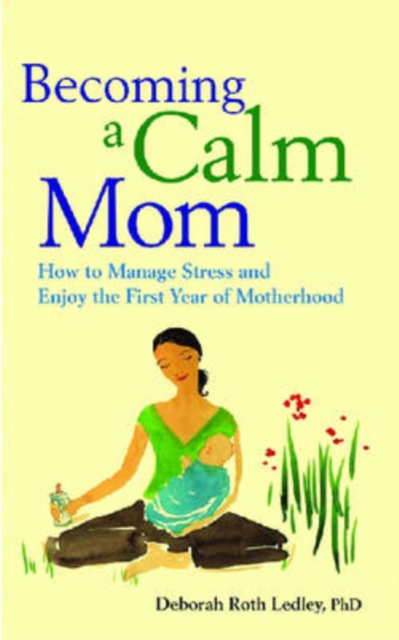 Becoming a Calm Mom : How to Manage Stress and Enjoy the First Year of Motherhood, Paperback / softback Book