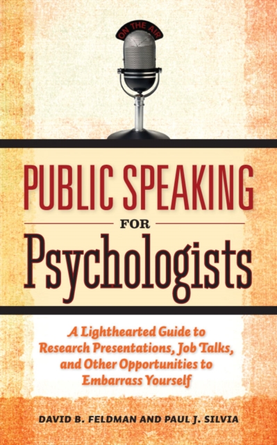 Public Speaking for Psychologists : A Lighthearted Guide to Research Presentations, Job Talks, and Other Opportunities to Embarrass Yourself, Paperback / softback Book