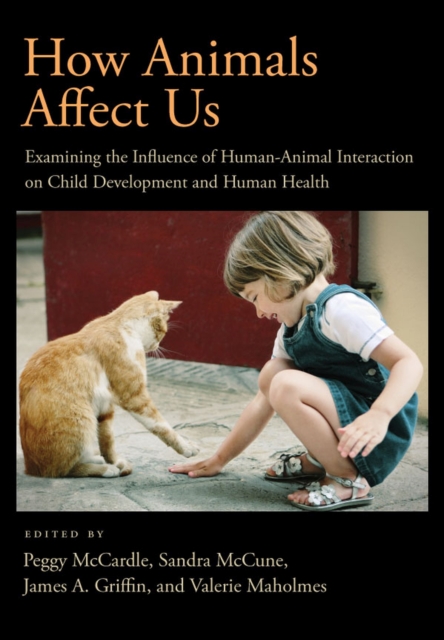 How Animals Affect Us : Examining the Influence of Human-Animal Interaction on Child Development and Human Health, Hardback Book
