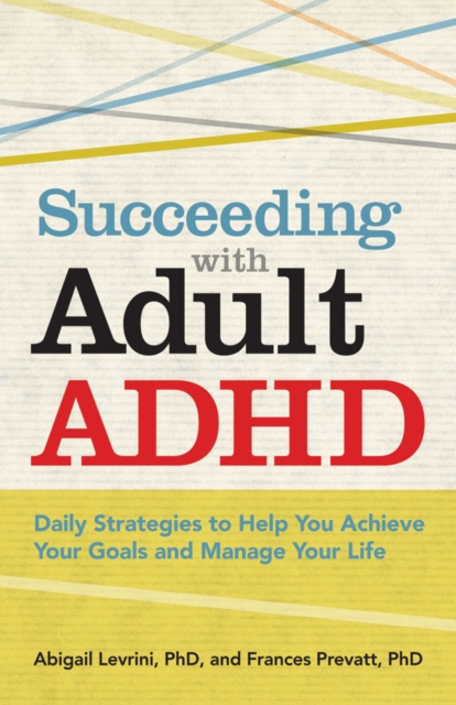 Succeeding with Adult ADHD : Daily Strategies to Help You Achieve Your Goals and Manage Your Life, Paperback / softback Book