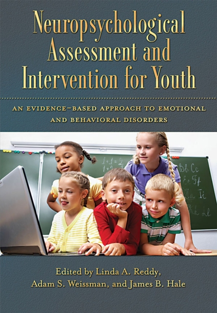 Neuropsychological Assessment and Intervention for Youth : An Evidence-Based Approach to Emotional and Behavioral Disorders, Hardback Book