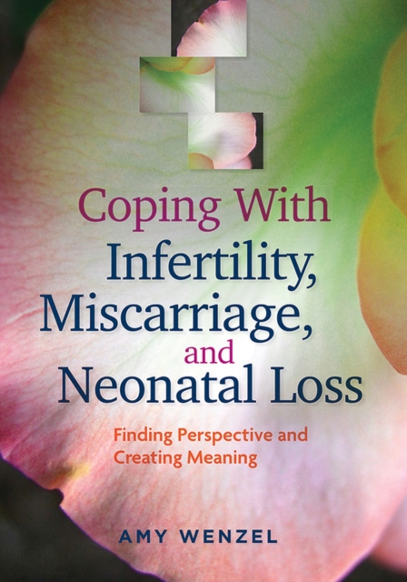 Coping With Infertility, Miscarriage, and Neonatal Loss : Finding Perspective and Creating Meaning, Paperback / softback Book