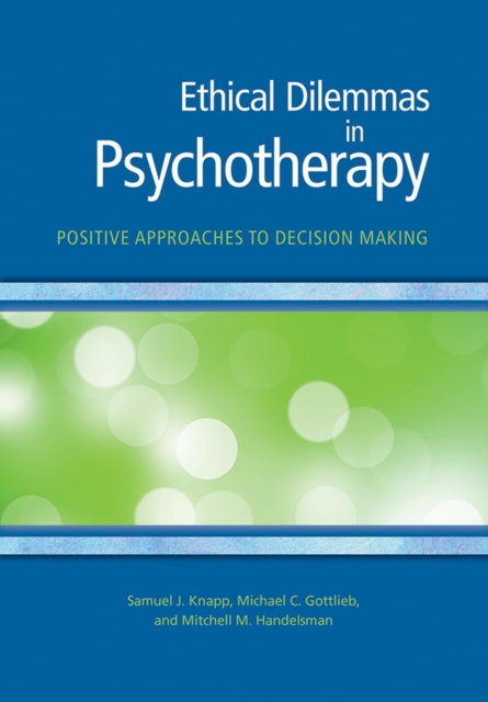 Ethical Dilemmas in Psychotherapy : Positive Approaches to Decision Making, Paperback / softback Book