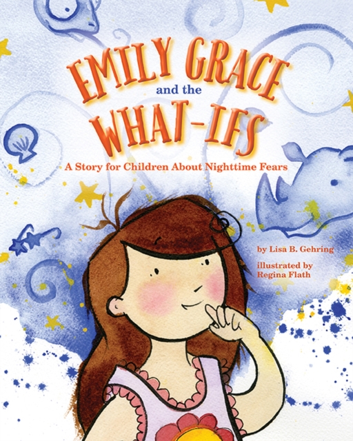Emily Grace and the What-Ifs : A Story for Children About Nighttime Fears, Hardback Book