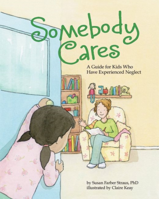 Somebody Cares : A Care Guide for Kids Who Have Experienced Neglect, Paperback / softback Book