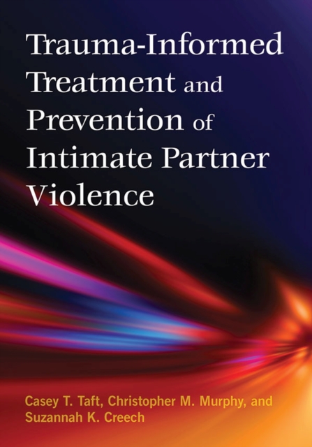 Trauma-Informed Treatment and Prevention of Intimate Partner Violence, Hardback Book