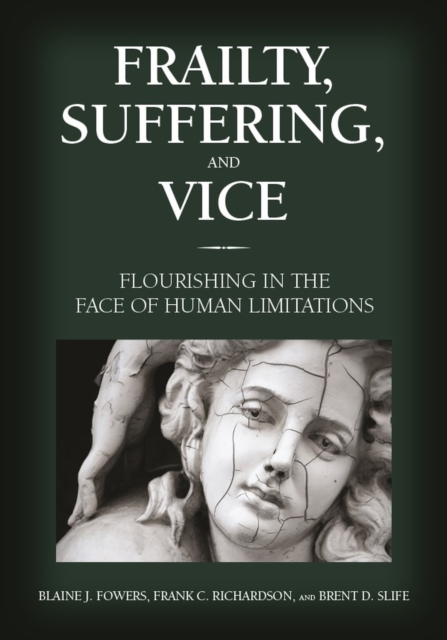 Frailty, Suffering, and Vice : Flourishing in the Face of Human Limitations, Hardback Book
