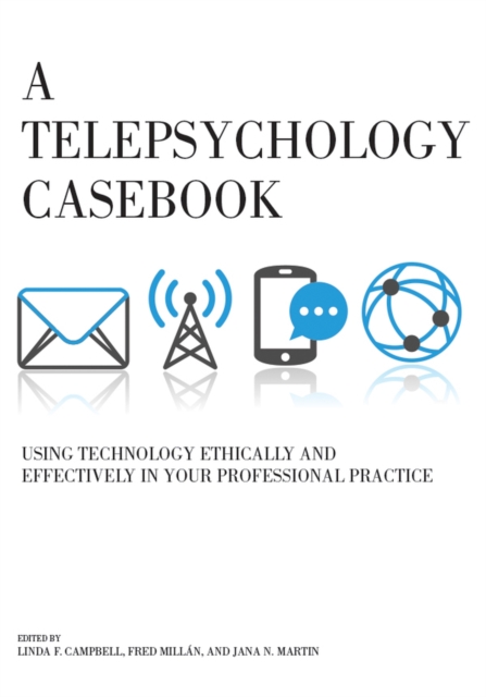 A Telepsychology Casebook : Using Technology Ethically and Effectively in Your Professional Practice, Hardback Book