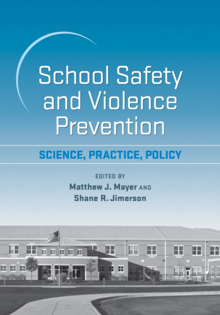 School Safety and Violence Prevention : Science, Practice, Policy, Hardback Book