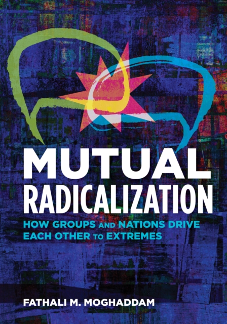 Mutual Radicalization : How Groups and Nations Drive Each Other to Extremes, Paperback / softback Book