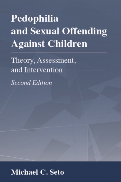Pedophilia and Sexual Offending Against Children : Theory, Assessment, and Intervention, Hardback Book