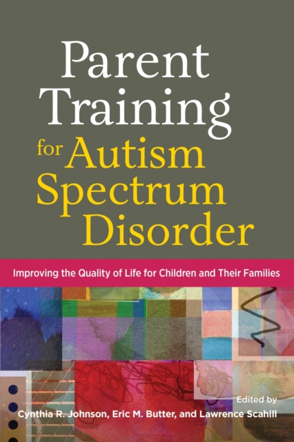 Parent Training for Autism Spectrum Disorder : Improving the Quality of Life for Children and Their Families, Hardback Book