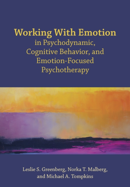 Working With Emotion in Psychodynamic, Cognitive Behavior, and Emotion-Focused Psychotherapy, Paperback / softback Book