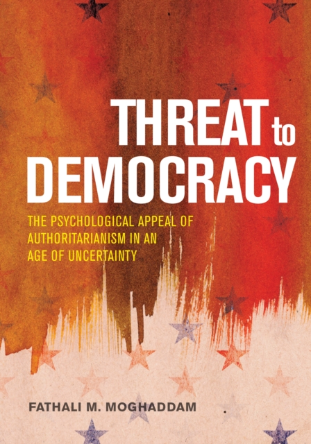 Threat to Democracy : The Appeal of Authoritarianism in an Age of Uncertainty, Hardback Book
