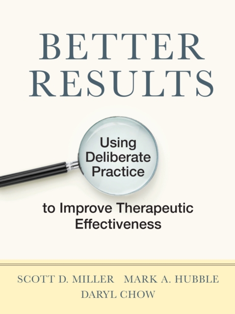 Better Results : Using Deliberate Practice to Improve Therapeutic Effectiveness, Paperback / softback Book