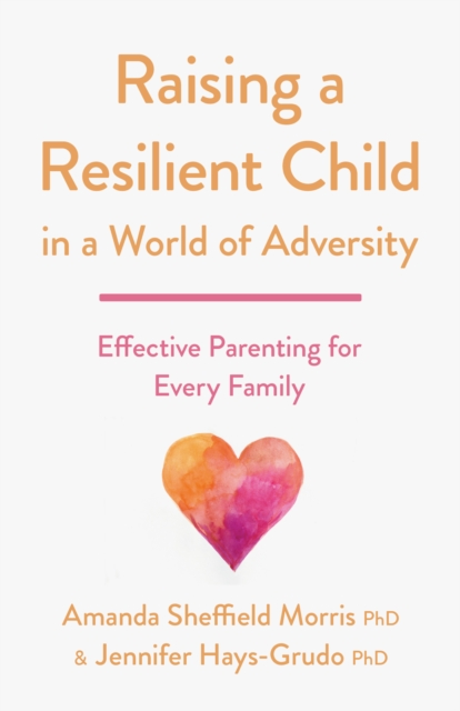 Raising a Resilient Child in a World of Adversity : Effective Parenting for Every Family, Paperback / softback Book