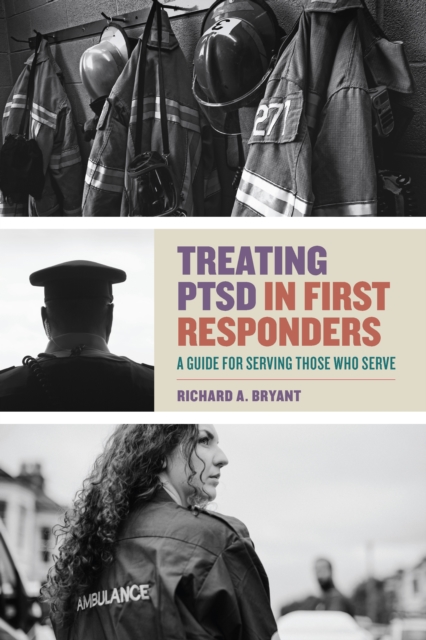 Treating PTSD in First Responders : A Guide for Serving Those Who Serve, Paperback / softback Book