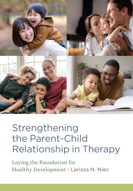 Strengthening the Parent–Child Relationship in Therapy : Laying the Foundation for Healthy Development, Paperback / softback Book