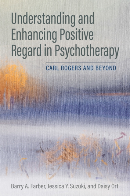 Understanding and Enhancing Positive Regard in Psychotherapy : Carl Rogers and Beyond, Paperback / softback Book