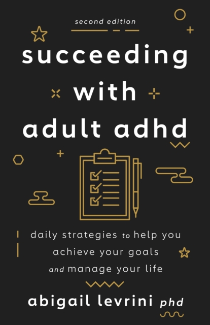 Succeeding With Adult ADHD : Daily Strategies to Help You Achieve Your Goals and Manage Your Life, Paperback / softback Book