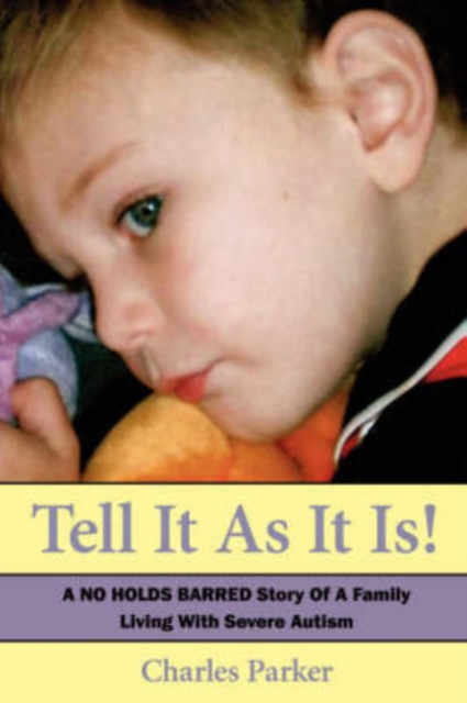 Tell It as It Is : A No Holds Barred Story of a Family Living with Severe Autism, Paperback / softback Book