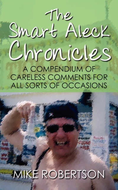 The Smart Aleck Chronicles : A Compendium of Careless Comments For All Sorts of Occasions, Paperback / softback Book