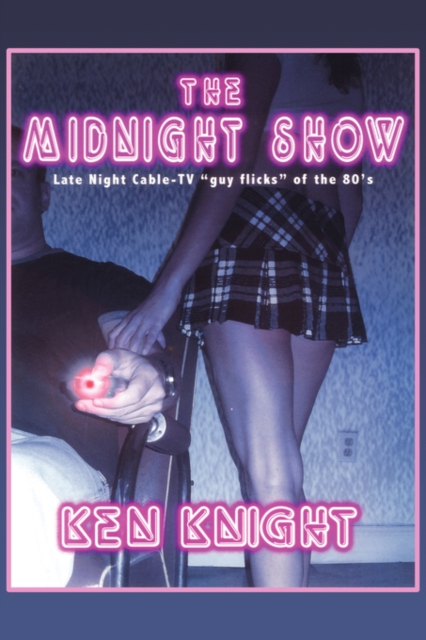 The Midnight Show : Late Night Cable-TV "Guy-flicks" of the 80's, Paperback / softback Book