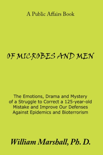Of Microbes and Men : The Emotions, Drama and Mystery of a Struggle to Correct a 125-year-old Mistake and Improve Our Defenses Against Epidemics and Bioterrorism, Paperback / softback Book