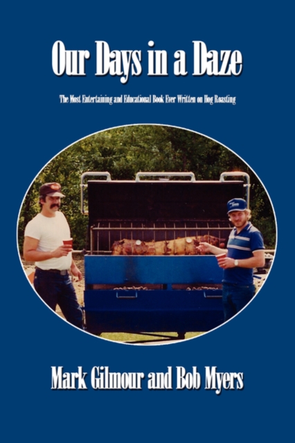 Our Days in a Daze : The Most Entertaining and Educational Book Ever Written on Hog Roasting, Paperback / softback Book