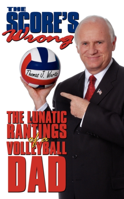The Score's Wrong : The Lunatic Rantings of a Volleyball Dad, Paperback / softback Book