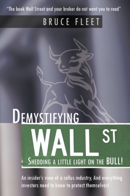 Demystifying Wall Street : Shedding a Little Light on the BULL!, Hardback Book