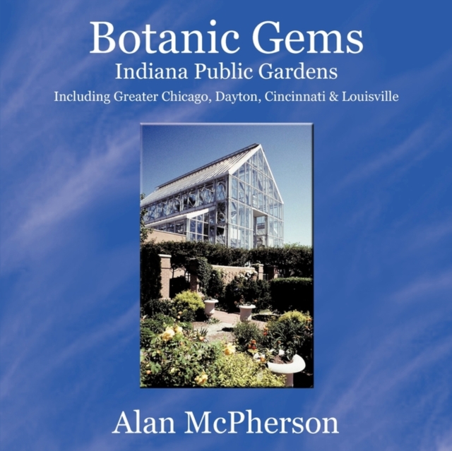 Botanic Gems Indiana Public Gardens : Including Greater Chicago, Dayton, Cincinnati & Louisville, Paperback / softback Book