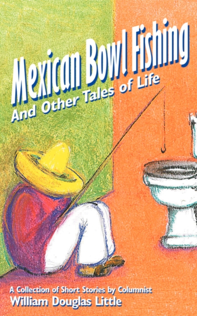 Mexican Bowl Fishing : And Other Tales of Life, Paperback / softback Book