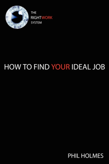 The RIGHTWORK System : How to Find Your Ideal Job, Paperback / softback Book