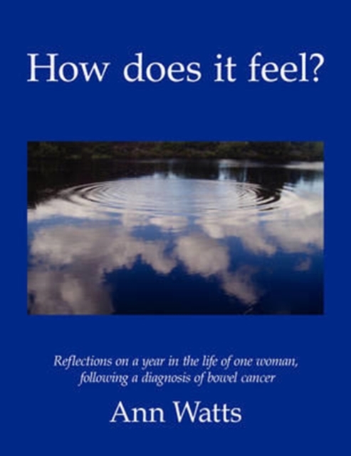 How Does it Feel? : Reflections on a Year in the Life of One Woman, Following a Diagnosis of Bowel Cancer, Paperback / softback Book