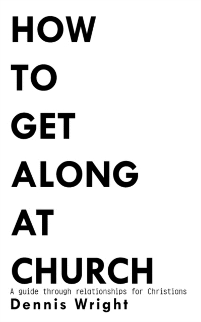How to Get Along at Church : A Guide Through Relationships for Christians, Paperback / softback Book