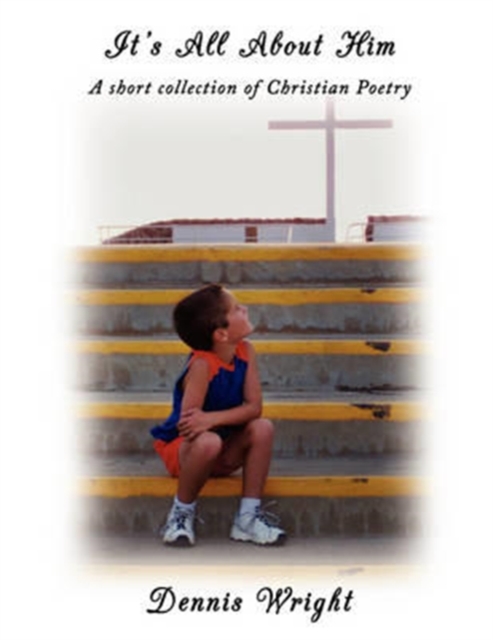 It's All About Him : A Short Collection of Christian Poetry, Paperback / softback Book