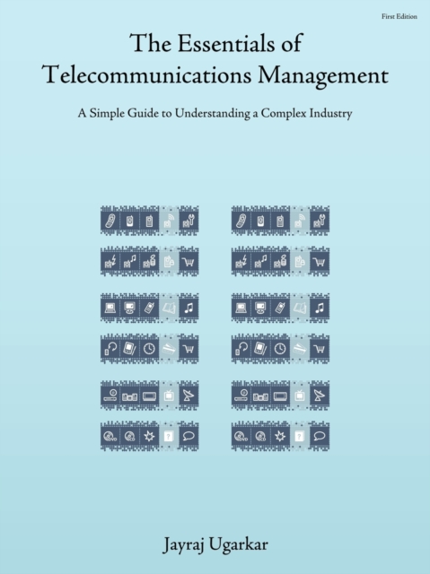 The Essentials of Telecommunications Management : A Simple Guide to Understanding a Complex Industry, Paperback / softback Book