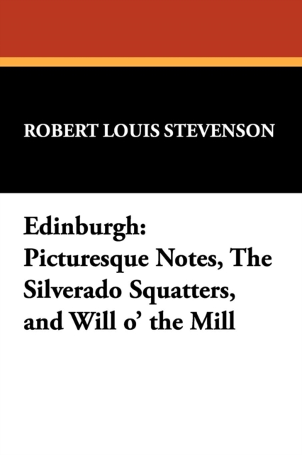 Edinburgh : Picturesque Notes, the Silverado Squatters, and Will O' the Mill, Paperback / softback Book