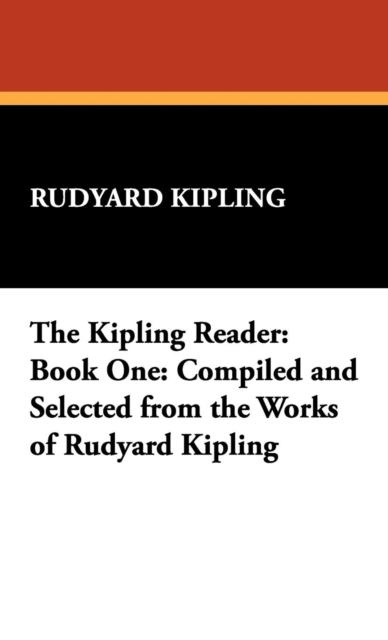 The Kipling Reader : Book One: Compiled and Selected from the Works of Rudyard Kipling, Hardback Book