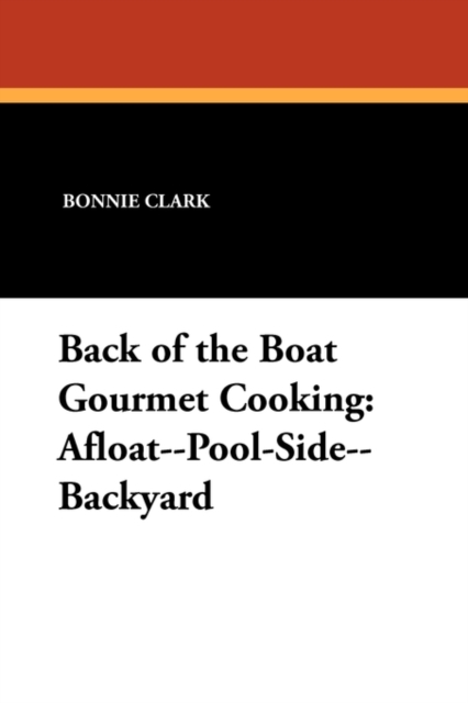 Back of the Boat Gourmet Cooking : Afloat--Pool-Side--Backyard, Paperback / softback Book