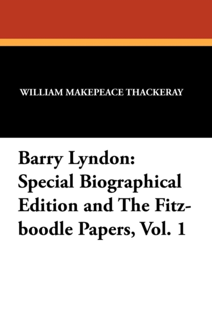 Barry Lyndon : Special Biographical Edition and the Fitz-Boodle Papers, Vol. 1, Paperback / softback Book