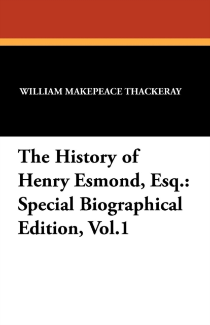 The History of Henry Esmond, Esq. : Special Biographical Edition, Vol.1, Paperback / softback Book