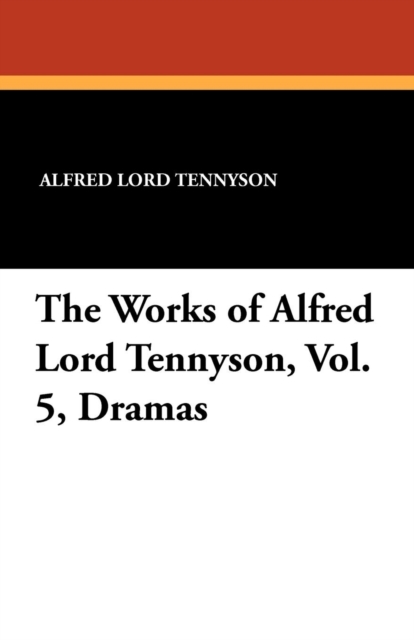 The Works of Alfred Lord Tennyson, Vol. 5, Dramas, Paperback / softback Book
