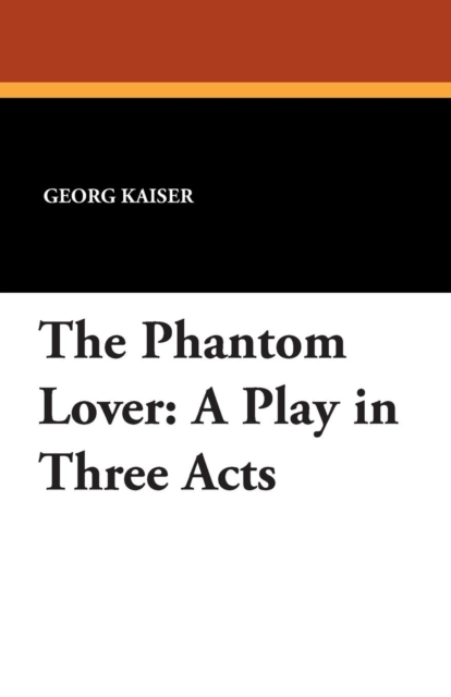 The Phantom Lover : A Play in Three Acts, Paperback / softback Book