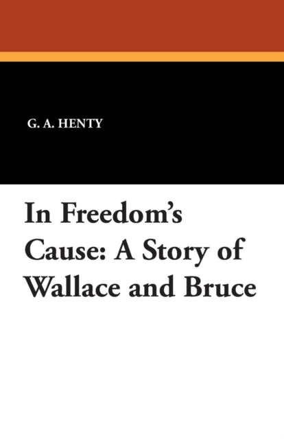 In Freedom's Cause : A Story of Wallace and Bruce, Paperback / softback Book