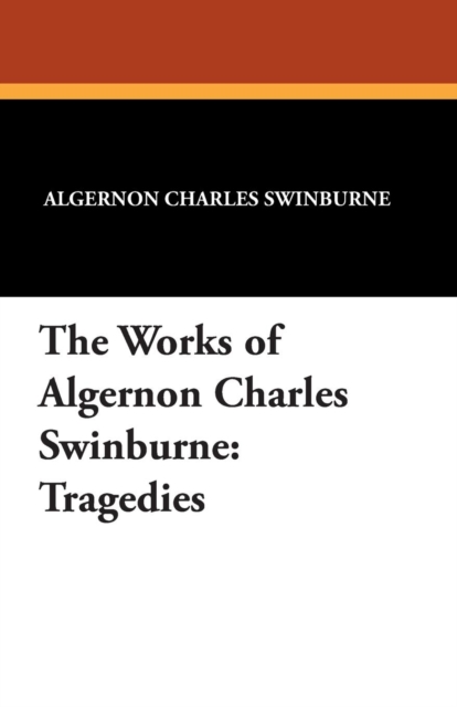 The Works of Algernon Charles Swinburne : Tragedies, Paperback / softback Book