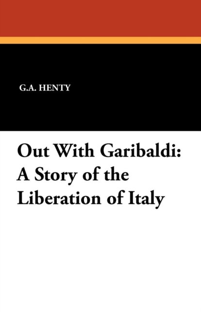 Out with Garibaldi : A Story of the Liberation of Italy, Paperback / softback Book
