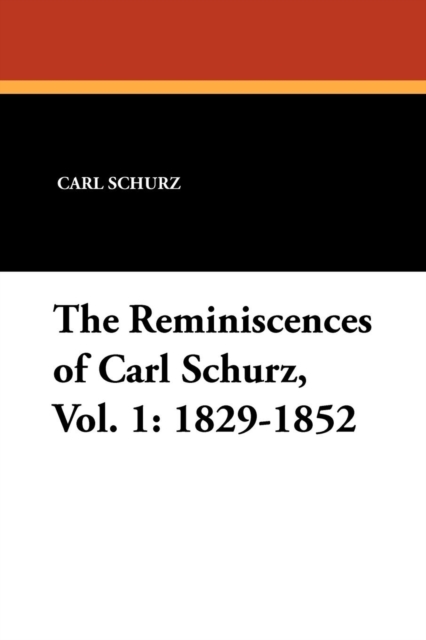 The Reminiscences of Carl Schurz, Vol. 1 : 1829-1852, Paperback / softback Book