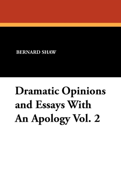 Dramatic Opinions and Essays with an Apology Vol. 2, Paperback / softback Book